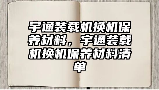 宇通裝載機換機保養(yǎng)材料，宇通裝載機換機保養(yǎng)材料清單