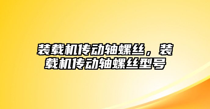 裝載機(jī)傳動軸螺絲，裝載機(jī)傳動軸螺絲型號