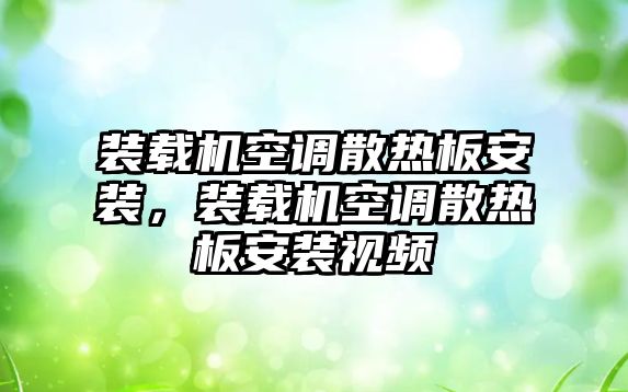 裝載機空調(diào)散熱板安裝，裝載機空調(diào)散熱板安裝視頻