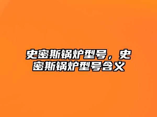 史密斯鍋爐型號，史密斯鍋爐型號含義