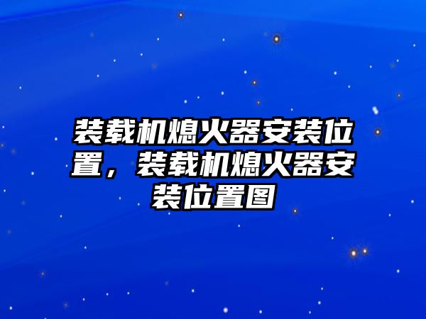 裝載機熄火器安裝位置，裝載機熄火器安裝位置圖