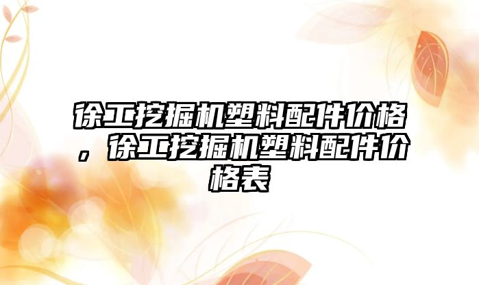 徐工挖掘機塑料配件價格，徐工挖掘機塑料配件價格表