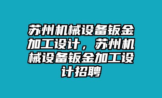 蘇州機械設(shè)備鈑金加工設(shè)計，蘇州機械設(shè)備鈑金加工設(shè)計招聘