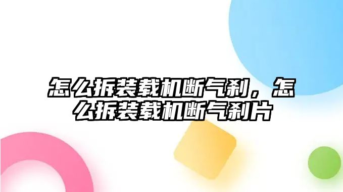 怎么拆裝載機斷氣剎，怎么拆裝載機斷氣剎片