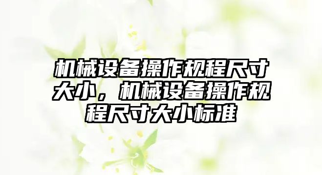 機械設備操作規(guī)程尺寸大小，機械設備操作規(guī)程尺寸大小標準