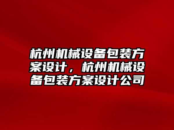 杭州機械設(shè)備包裝方案設(shè)計，杭州機械設(shè)備包裝方案設(shè)計公司