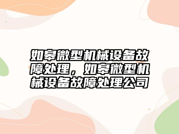 如皋微型機械設備故障處理，如皋微型機械設備故障處理公司