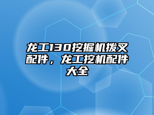 龍工130挖掘機撥叉配件，龍工挖機配件大全