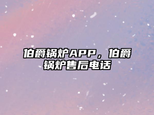 伯爵鍋爐APP，伯爵鍋爐售后電話