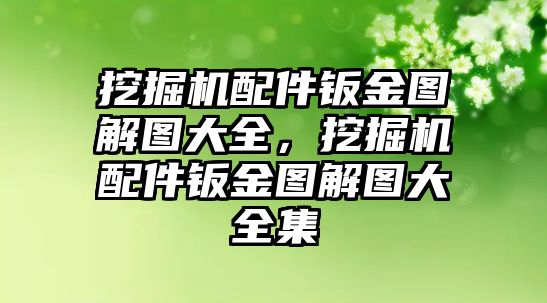 挖掘機(jī)配件鈑金圖解圖大全，挖掘機(jī)配件鈑金圖解圖大全集