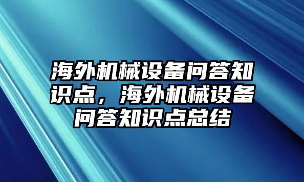 海外機械設(shè)備問答知識點，海外機械設(shè)備問答知識點總結(jié)