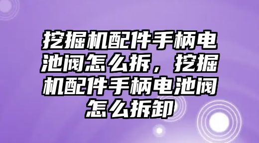 挖掘機(jī)配件手柄電池閥怎么拆，挖掘機(jī)配件手柄電池閥怎么拆卸