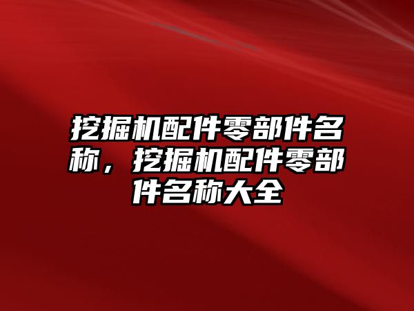 挖掘機(jī)配件零部件名稱，挖掘機(jī)配件零部件名稱大全