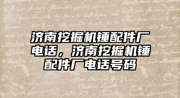 濟南挖掘機錘配件廠電話，濟南挖掘機錘配件廠電話號碼