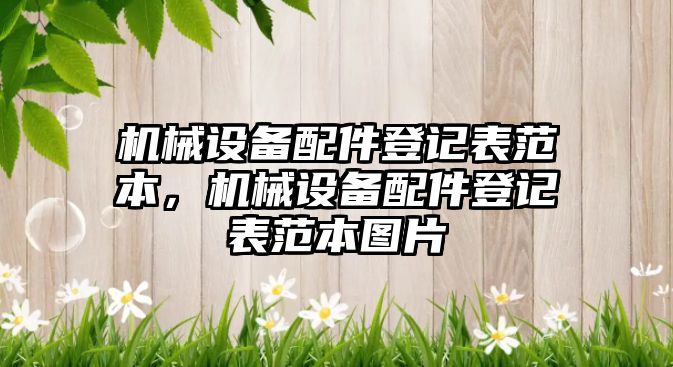 機械設(shè)備配件登記表范本，機械設(shè)備配件登記表范本圖片