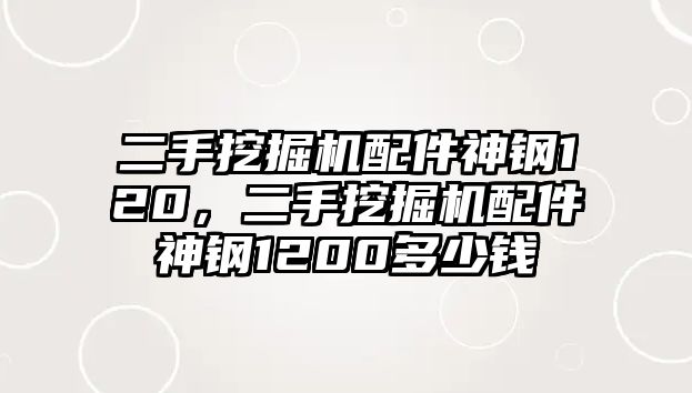 二手挖掘機配件神鋼120，二手挖掘機配件神鋼1200多少錢