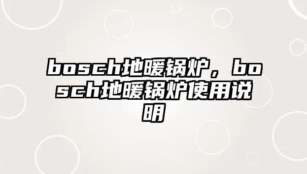 bosch地暖鍋爐，bosch地暖鍋爐使用說明