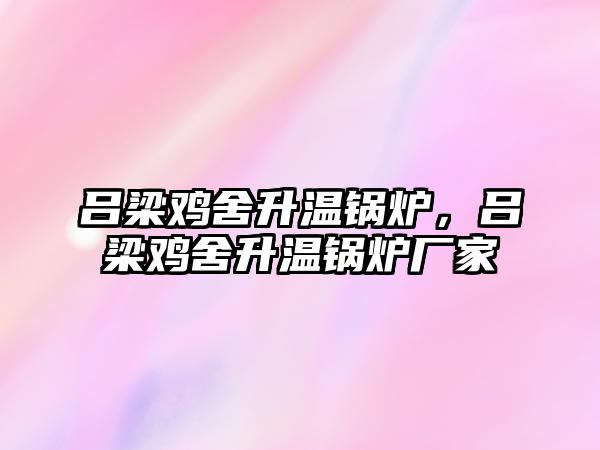 呂梁雞舍升溫鍋爐，呂梁雞舍升溫鍋爐廠家