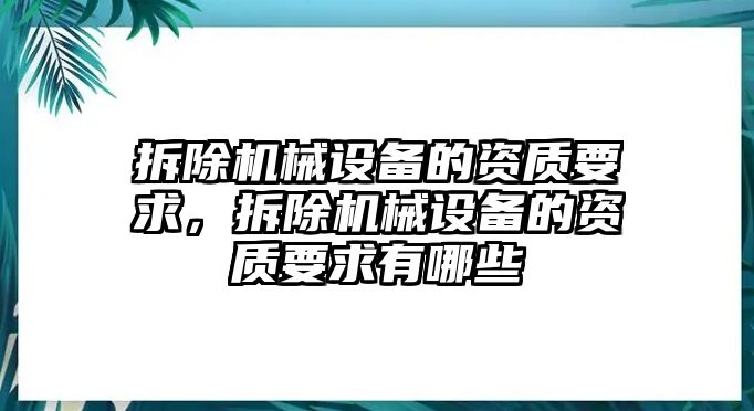 拆除機械設備的資質要求，拆除機械設備的資質要求有哪些