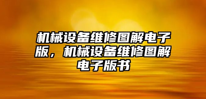 機械設(shè)備維修圖解電子版，機械設(shè)備維修圖解電子版書