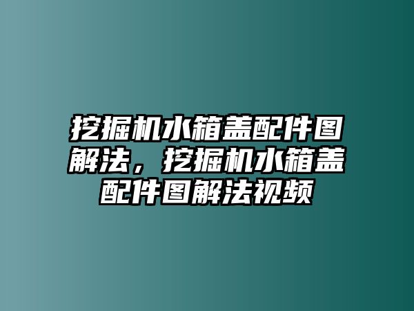 挖掘機(jī)水箱蓋配件圖解法，挖掘機(jī)水箱蓋配件圖解法視頻