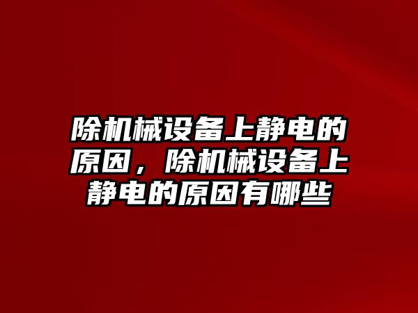 除機械設備上靜電的原因，除機械設備上靜電的原因有哪些