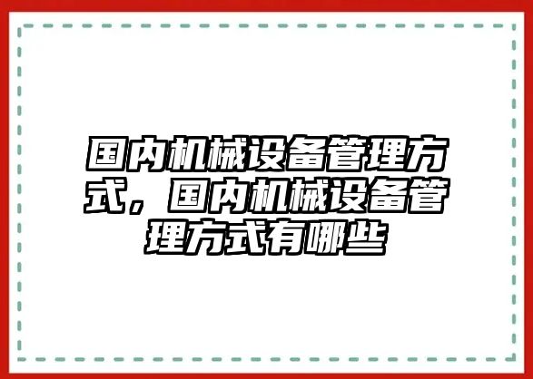 國內(nèi)機(jī)械設(shè)備管理方式，國內(nèi)機(jī)械設(shè)備管理方式有哪些