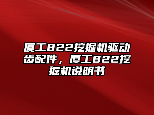 廈工822挖掘機驅(qū)動齒配件，廈工822挖掘機說明書