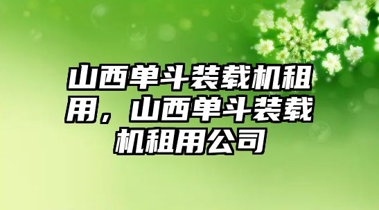 山西單斗裝載機(jī)租用，山西單斗裝載機(jī)租用公司