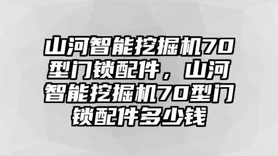 山河智能挖掘機(jī)70型門鎖配件，山河智能挖掘機(jī)70型門鎖配件多少錢