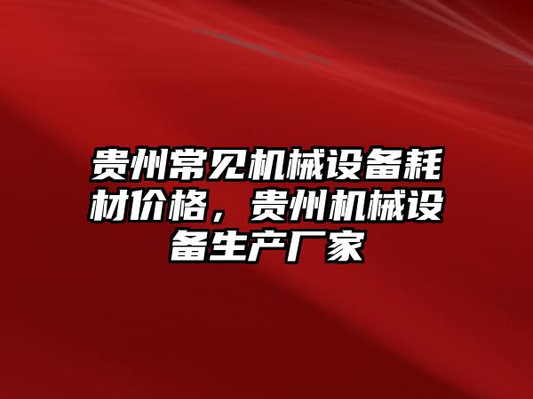 貴州常見機械設(shè)備耗材價格，貴州機械設(shè)備生產(chǎn)廠家