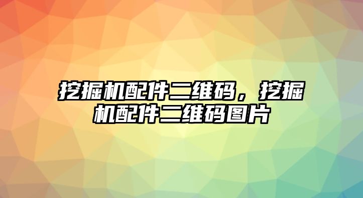 挖掘機(jī)配件二維碼，挖掘機(jī)配件二維碼圖片