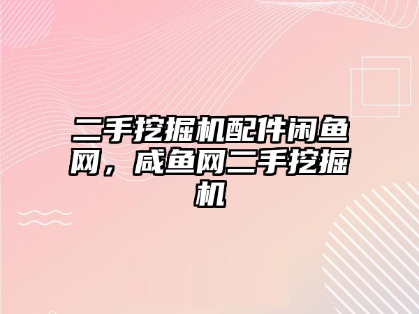 二手挖掘機配件閑魚網(wǎng)，咸魚網(wǎng)二手挖掘機