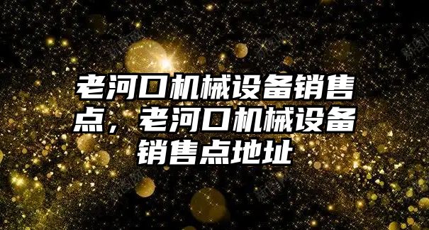 老河口機械設備銷售點，老河口機械設備銷售點地址