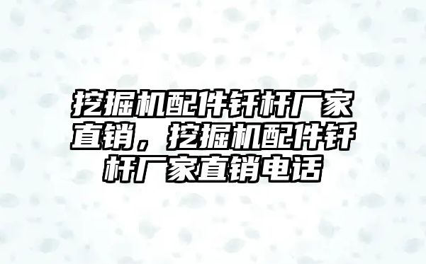 挖掘機(jī)配件釬桿廠家直銷，挖掘機(jī)配件釬桿廠家直銷電話