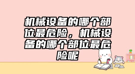 機械設(shè)備的哪個部位最危險，機械設(shè)備的哪個部位最危險呢