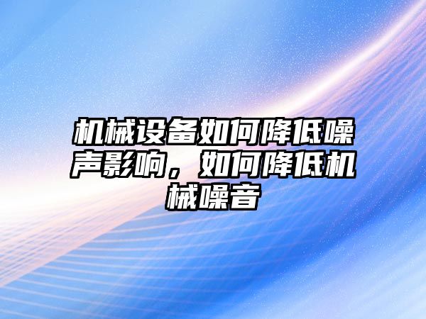 機械設(shè)備如何降低噪聲影響，如何降低機械噪音