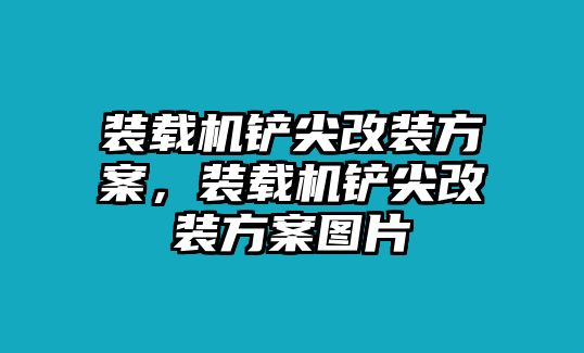 裝載機鏟尖改裝方案，裝載機鏟尖改裝方案圖片