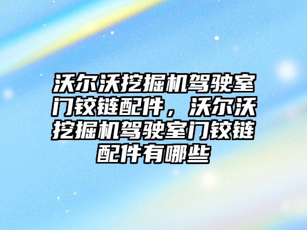 沃爾沃挖掘機駕駛室門鉸鏈配件，沃爾沃挖掘機駕駛室門鉸鏈配件有哪些