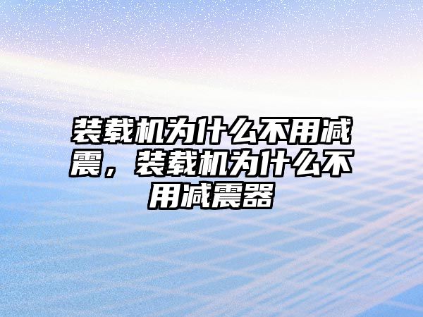 裝載機為什么不用減震，裝載機為什么不用減震器