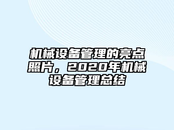 機械設(shè)備管理的亮點照片，2020年機械設(shè)備管理總結(jié)