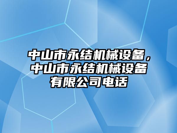 中山市永結(jié)機(jī)械設(shè)備，中山市永結(jié)機(jī)械設(shè)備有限公司電話