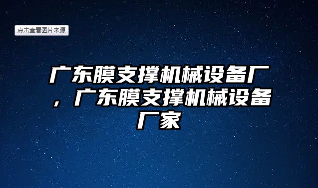 廣東膜支撐機(jī)械設(shè)備廠，廣東膜支撐機(jī)械設(shè)備廠家