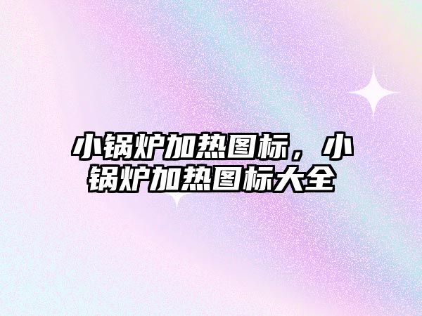 小鍋爐加熱圖標，小鍋爐加熱圖標大全