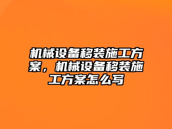 機(jī)械設(shè)備移裝施工方案，機(jī)械設(shè)備移裝施工方案怎么寫