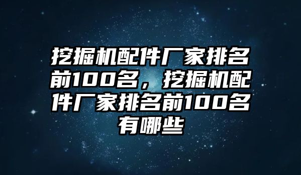 挖掘機配件廠家排名前100名，挖掘機配件廠家排名前100名有哪些