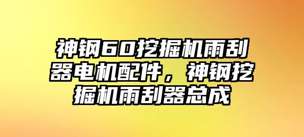 神鋼60挖掘機(jī)雨刮器電機(jī)配件，神鋼挖掘機(jī)雨刮器總成