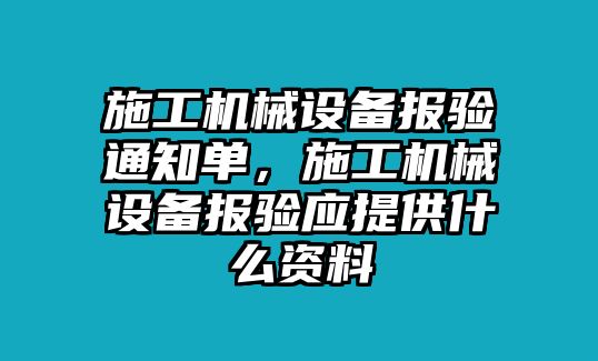 施工機(jī)械設(shè)備報驗通知單，施工機(jī)械設(shè)備報驗應(yīng)提供什么資料