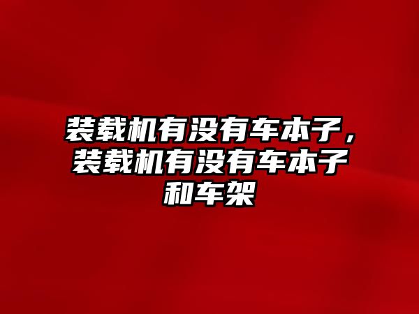 裝載機有沒有車本子，裝載機有沒有車本子和車架