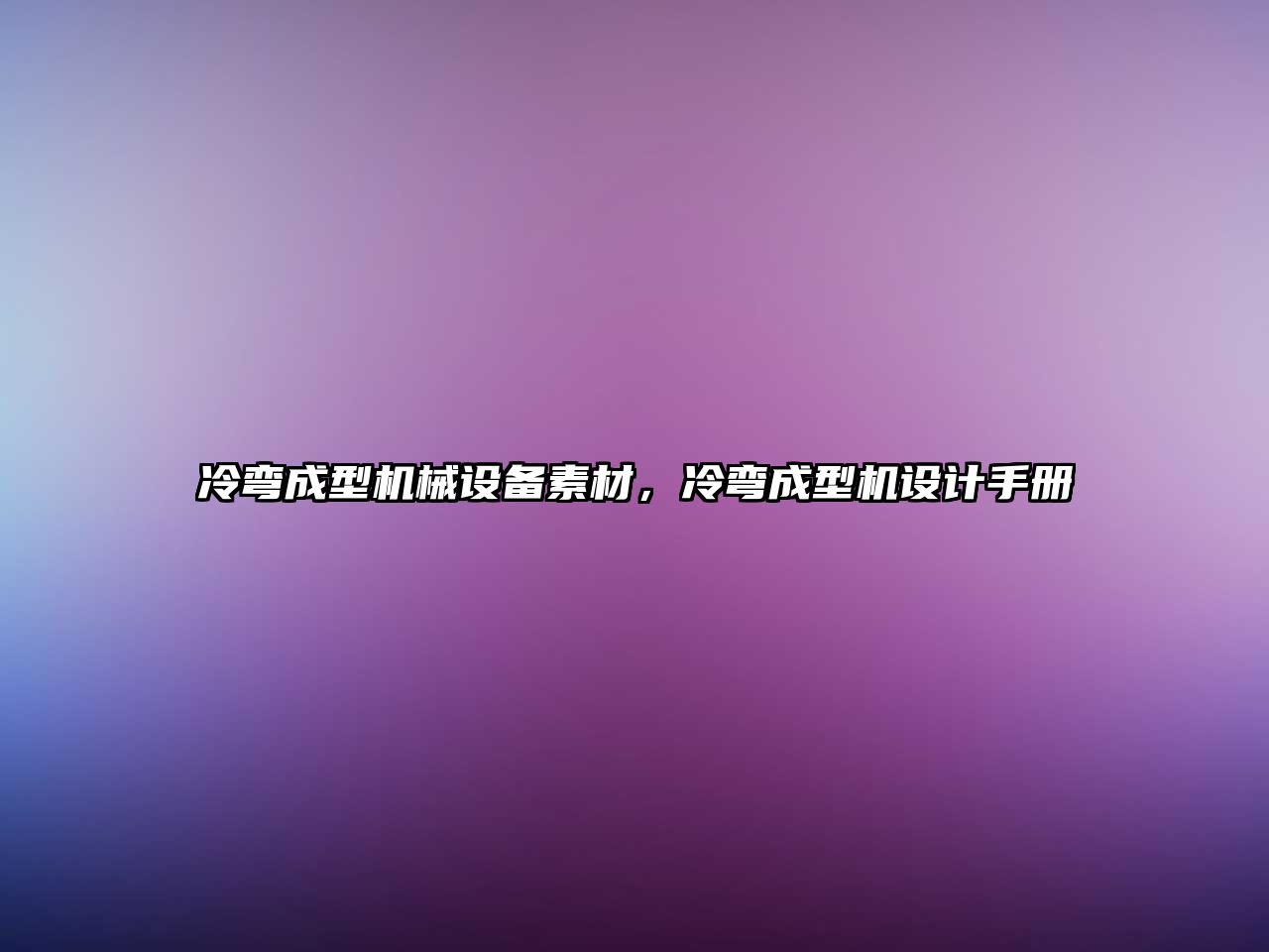 冷彎成型機械設備素材，冷彎成型機設計手冊